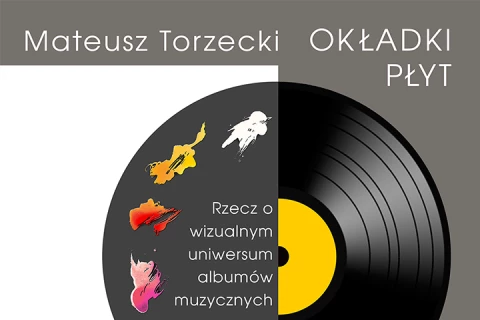 Mateusz Torzecki - Okładki płyt. Rzecz o wizualnym uniwersum albumów muzycznych.
